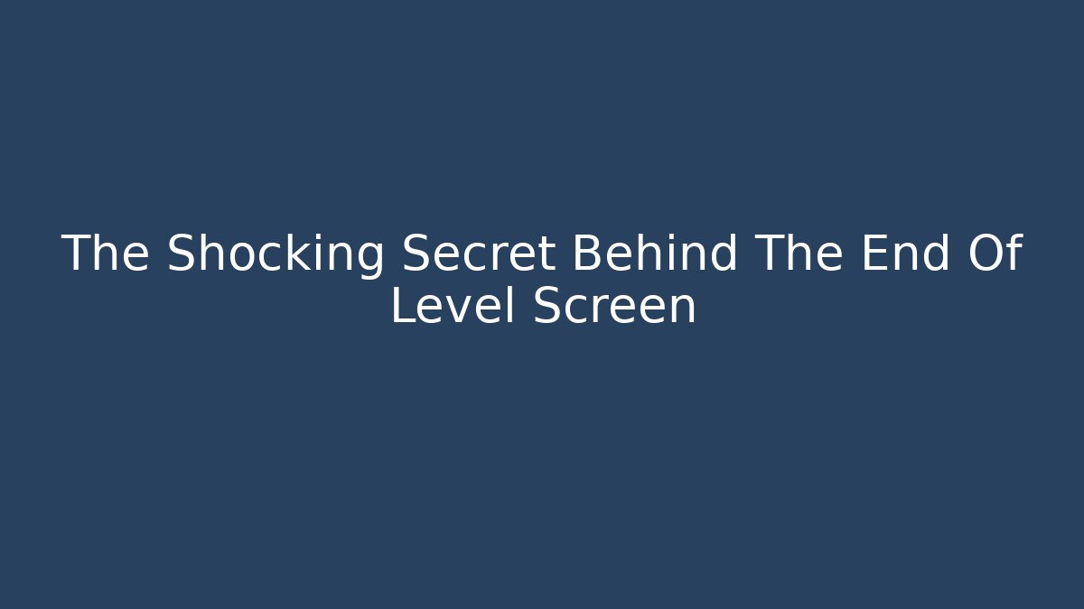 The Shocking Secret Behind The End Of Level Screen