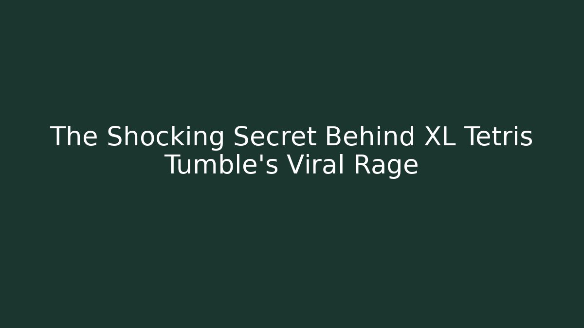 The Shocking Secret Behind XL Tetris Tumble's Viral Rage