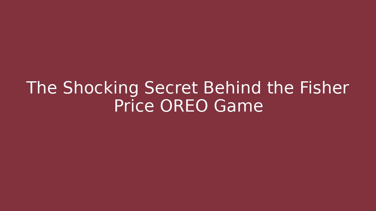 The Shocking Secret Behind the Fisher Price OREO Game