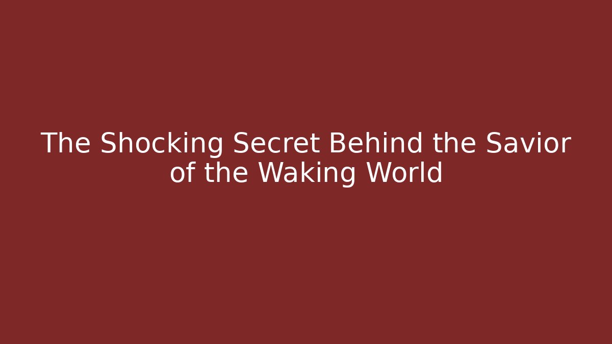 The Shocking Secret Behind the Savior of the Waking World