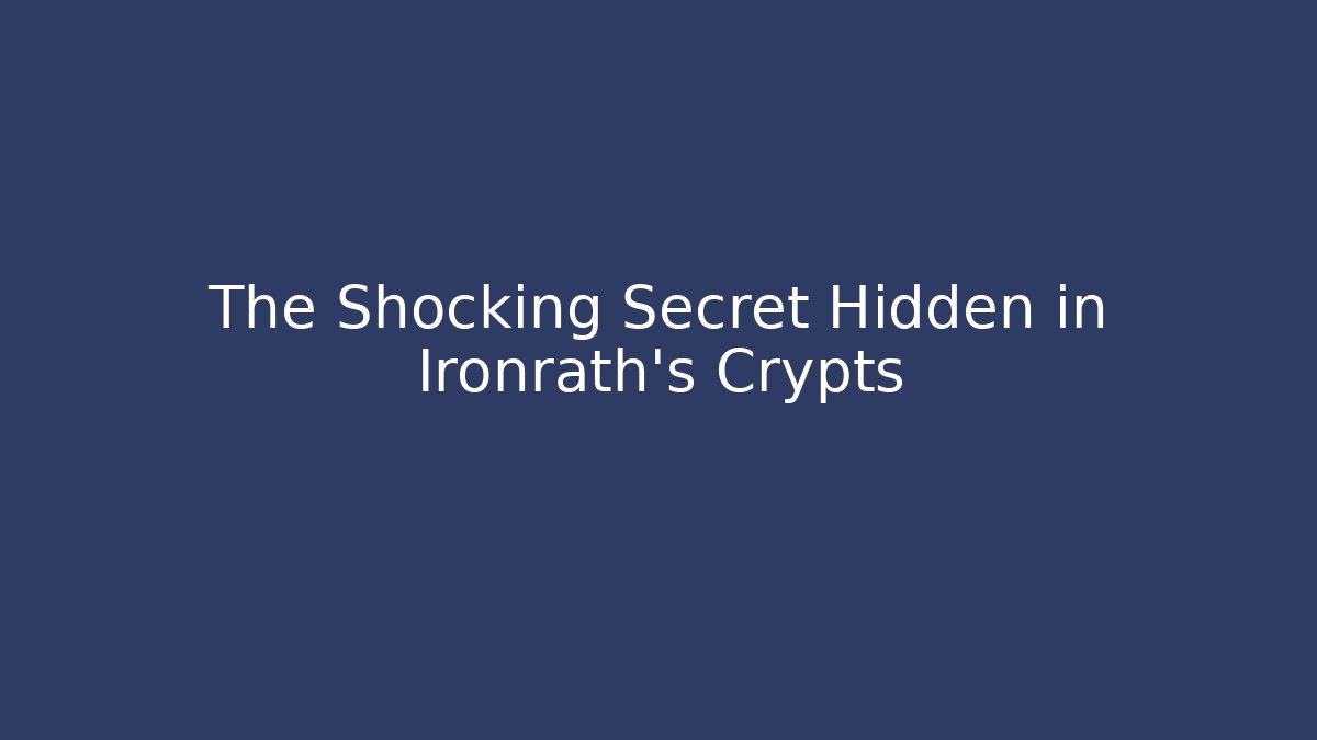 The Shocking Secret Hidden in Ironrath's Crypts