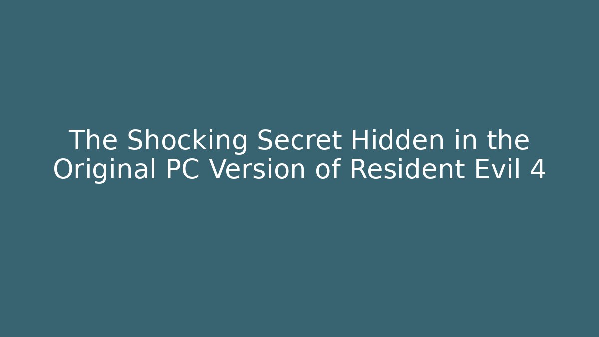 The Shocking Secret Hidden in the Original PC Version of Resident Evil 4