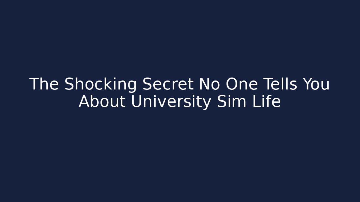 The Shocking Secret No One Tells You About University Sim Life