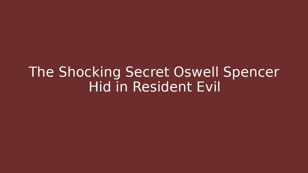 The Shocking Secret Oswell Spencer Hid in Resident Evil