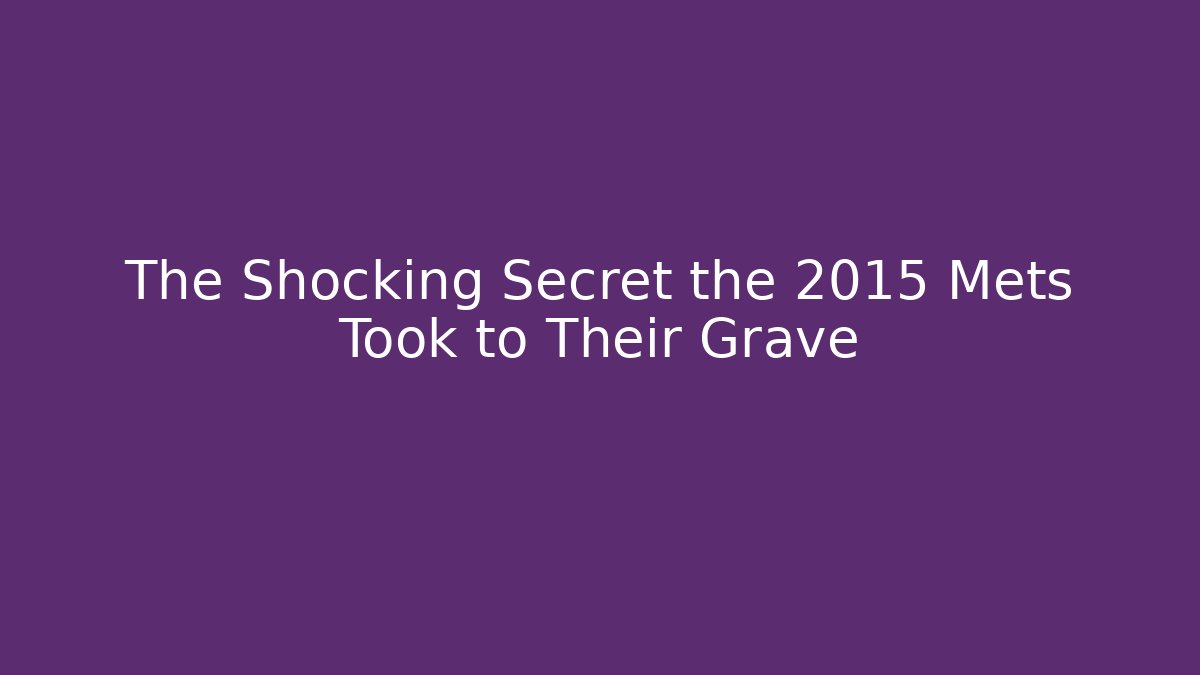 The Shocking Secret the 2015 Mets Took to Their Grave