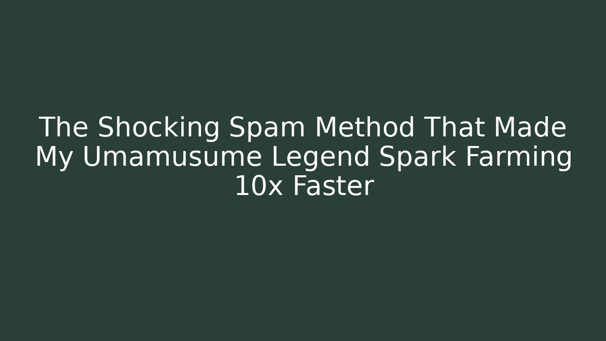 The Shocking Spam Method That Made My Umamusume Legend Spark Farming 10x Faster