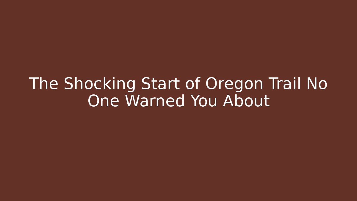 The Shocking Start of Oregon Trail No One Warned You About