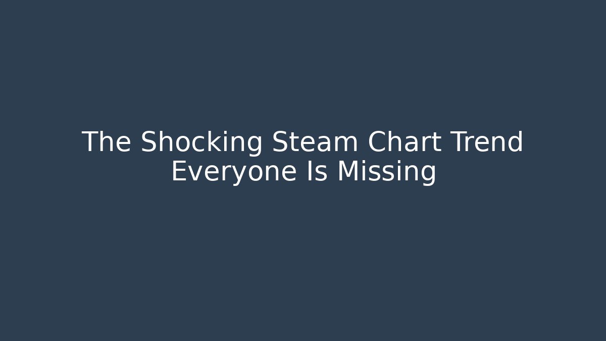 The Shocking Steam Chart Trend Everyone Is Missing