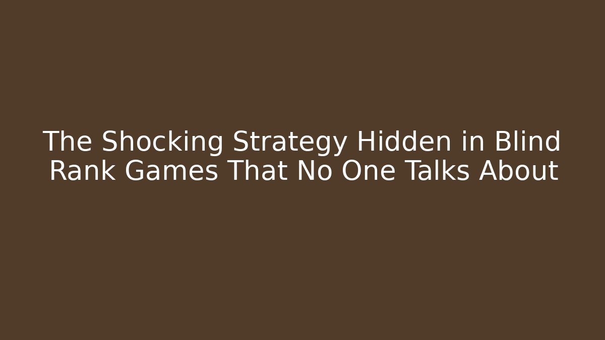 The Shocking Strategy Hidden in Blind Rank Games That No One Talks About