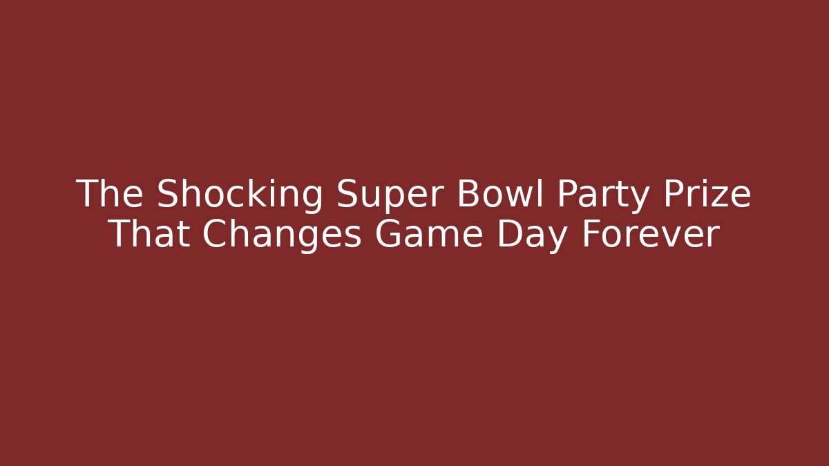 The Shocking Super Bowl Party Prize That Changes Game Day Forever
