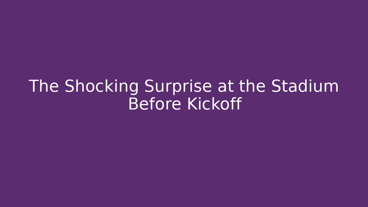 The Shocking Surprise at the Stadium Before Kickoff
