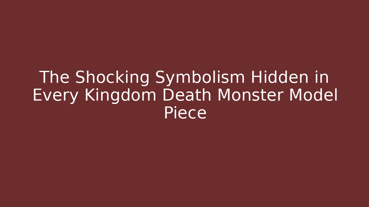 The Shocking Symbolism Hidden in Every Kingdom Death Monster Model Piece