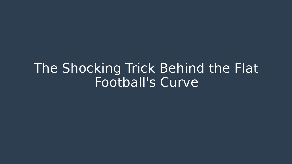 The Shocking Trick Behind the Flat Football’s Curve