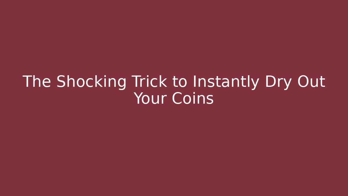 The Shocking Trick to Instantly Dry Out Your Coins