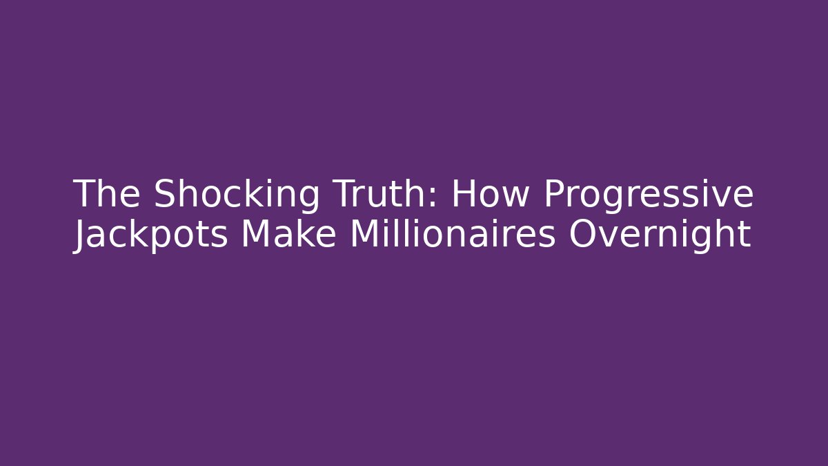 The Shocking Truth: How Progressive Jackpots Make Millionaires Overnight