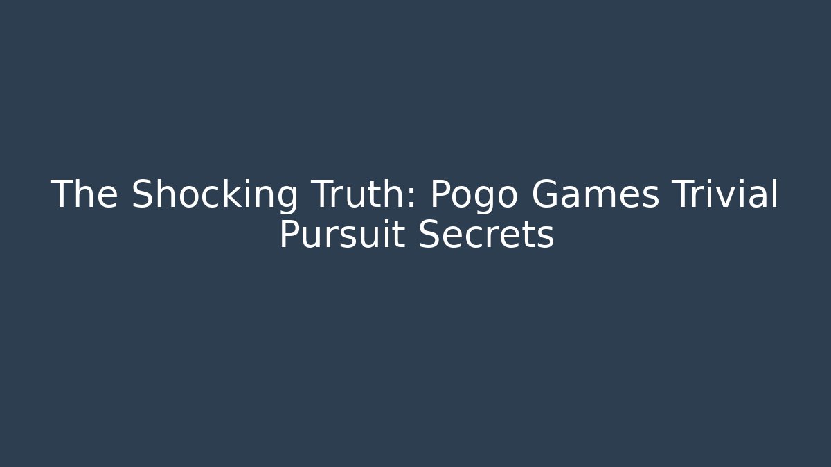 The Shocking Truth: Pogo Games Trivial Pursuit Secrets