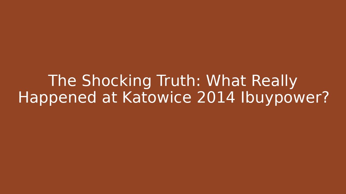 The Shocking Truth: What Really Happened at Katowice 2014 Ibuypower?