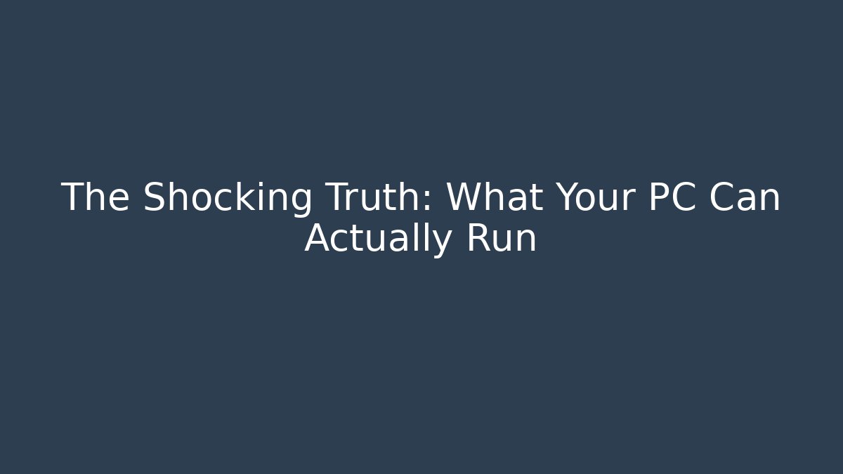 The Shocking Truth: What Your PC Can Actually Run - Felix Cat Insurance