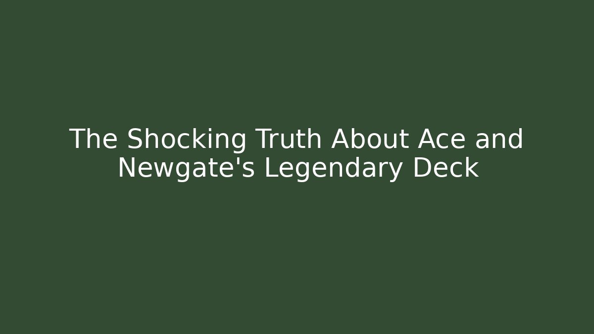 The Shocking Truth About Ace and Newgate's Legendary Deck
