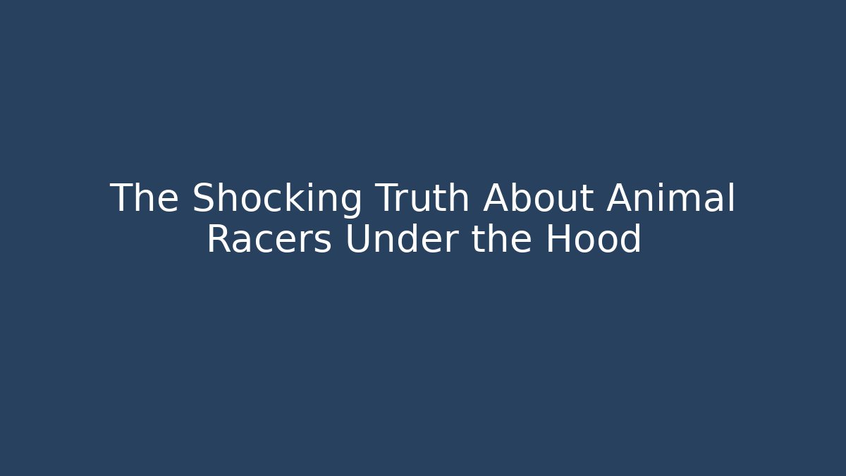 The Shocking Truth About Animal Racers Under the Hood