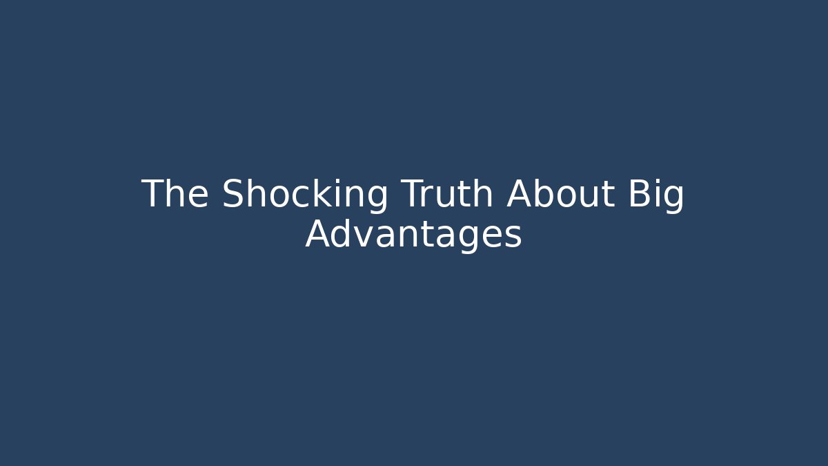 The Shocking Truth About Big Advantages