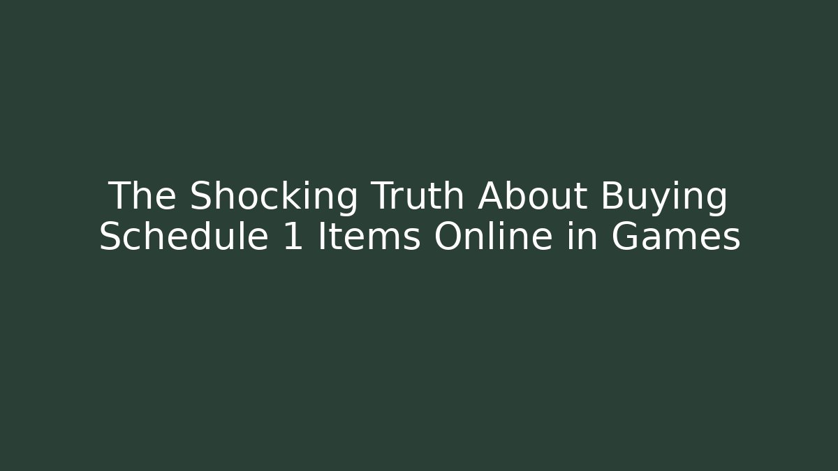 The Shocking Truth About Buying Schedule 1 Items Online in Games