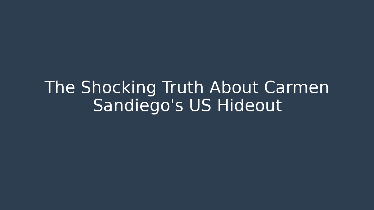 The Shocking Truth About Carmen Sandiego's US Hideout