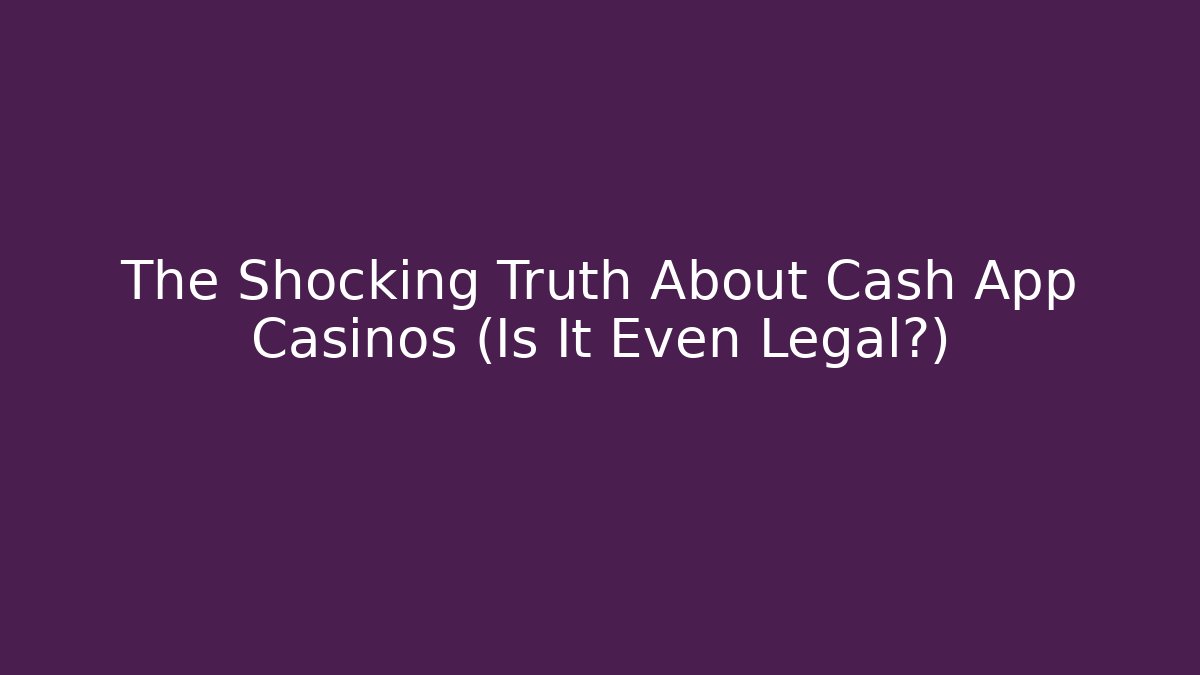 The Shocking Truth About Cash App Casinos (Is It Even Legal?)
