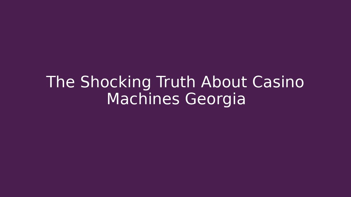 The Shocking Truth About Casino Machines Georgia