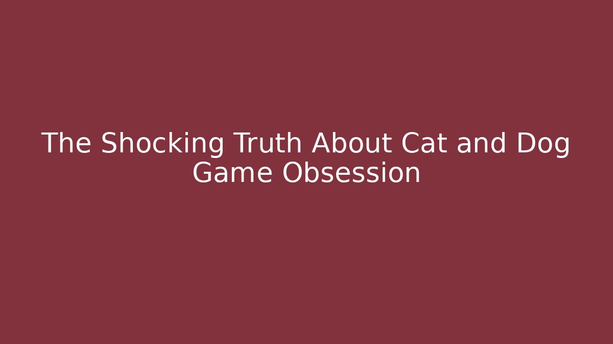 The Shocking Truth About Cat and Dog Game Obsession - Felix Cat Insurance