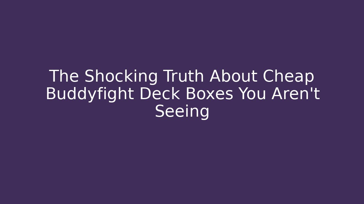 The Shocking Truth About Cheap Buddyfight Deck Boxes You Aren't Seeing