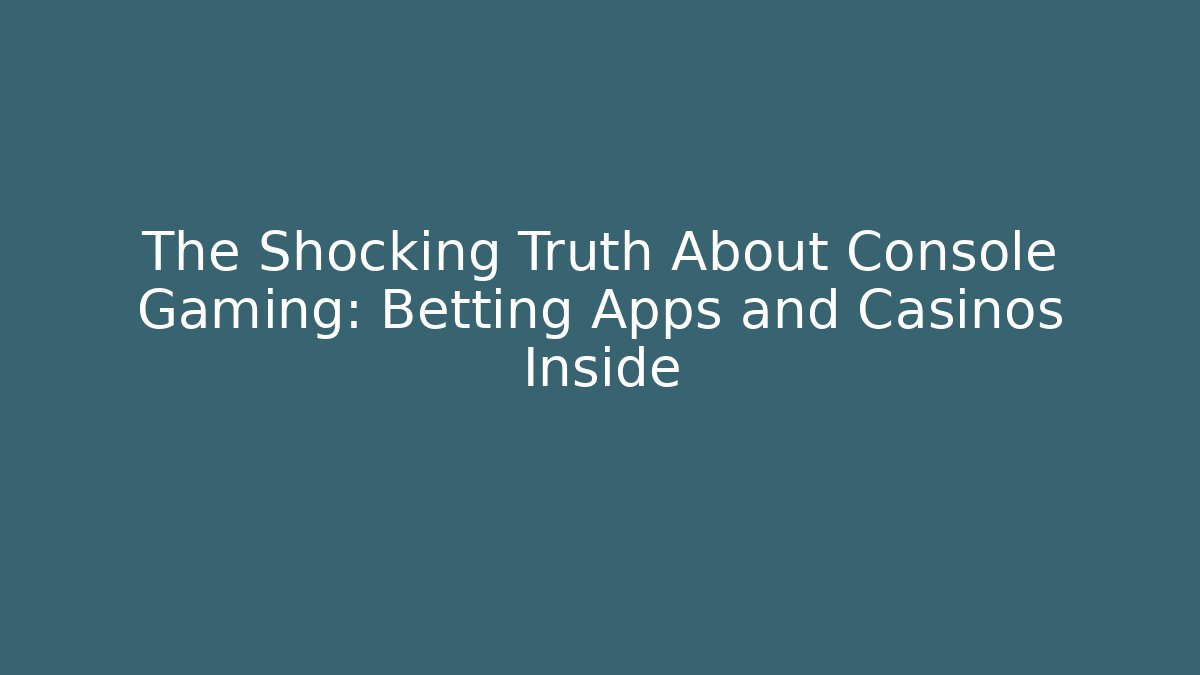 The Shocking Truth About Console Gaming: Betting Apps and Casinos Inside - Felix Cat Insurance