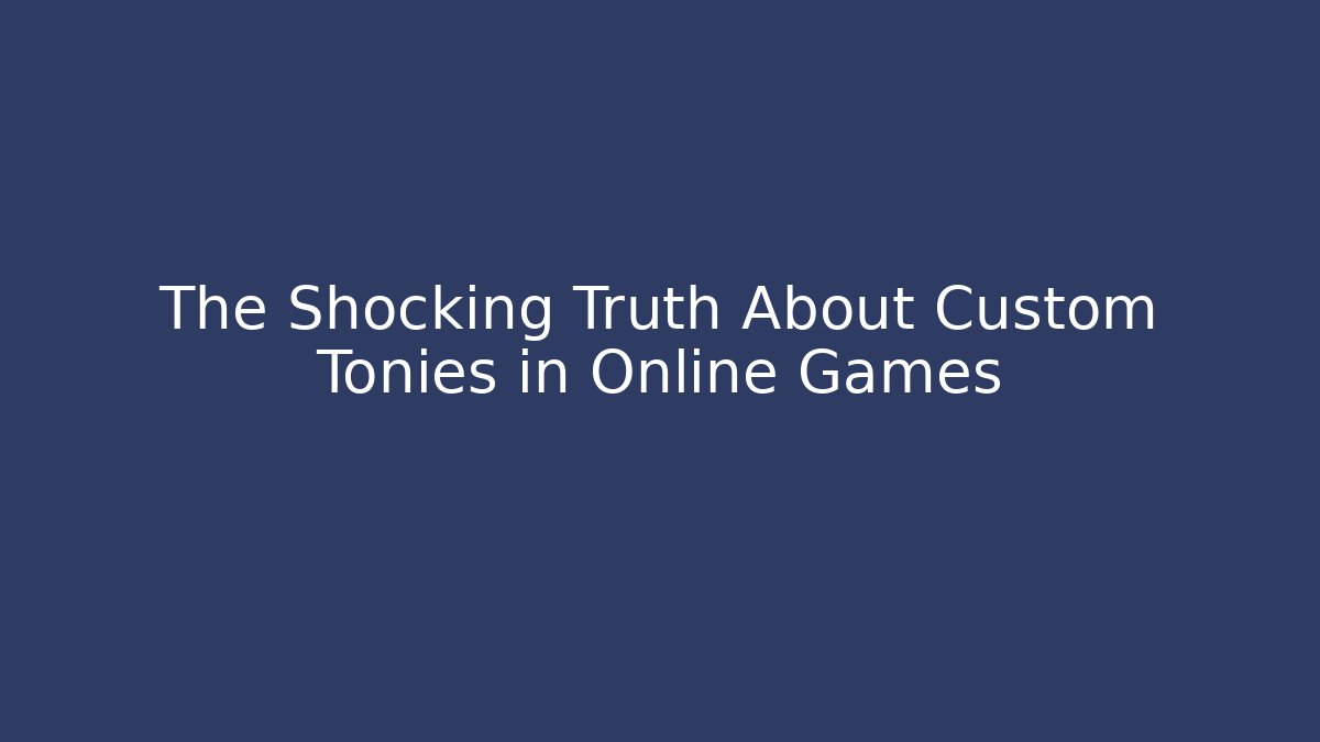 The Shocking Truth About Custom Tonies in Online Games