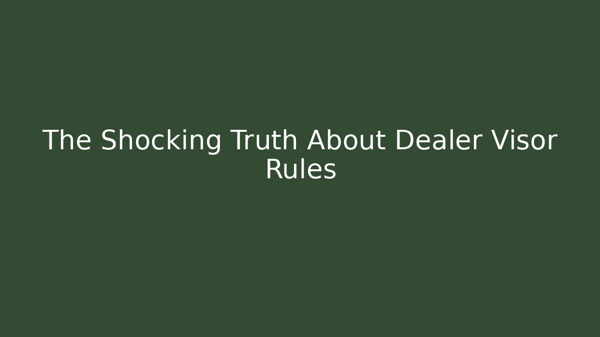 The Shocking Truth About Dealer Visor Rules