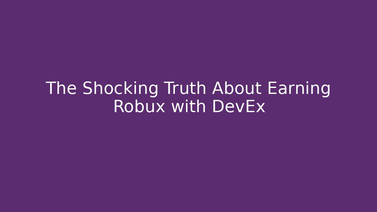 The Shocking Truth About Earning Robux with DevEx