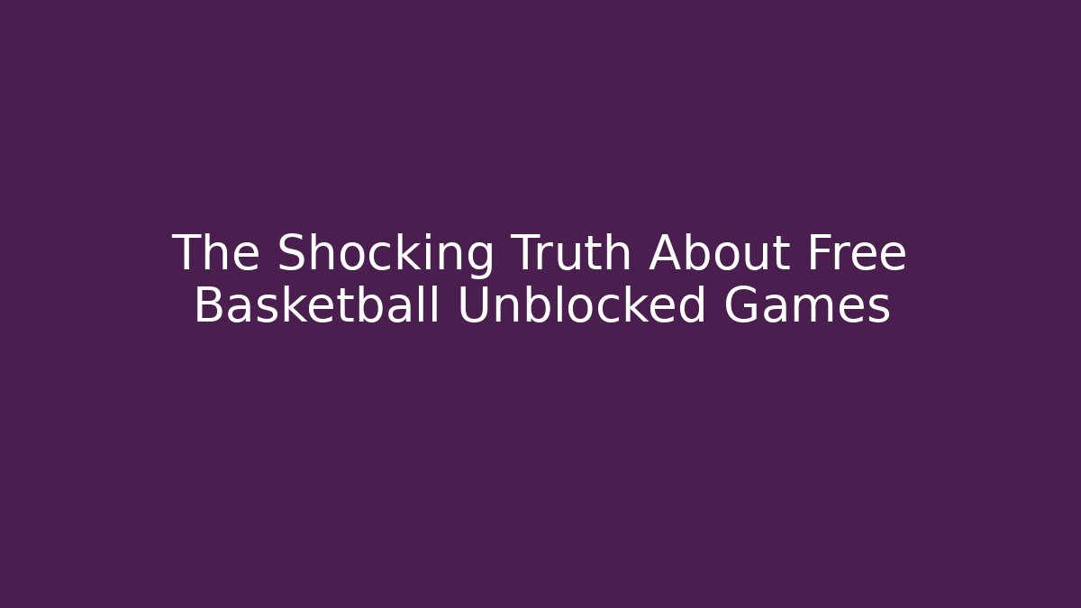 The Shocking Truth About Free Basketball Unblocked Games
