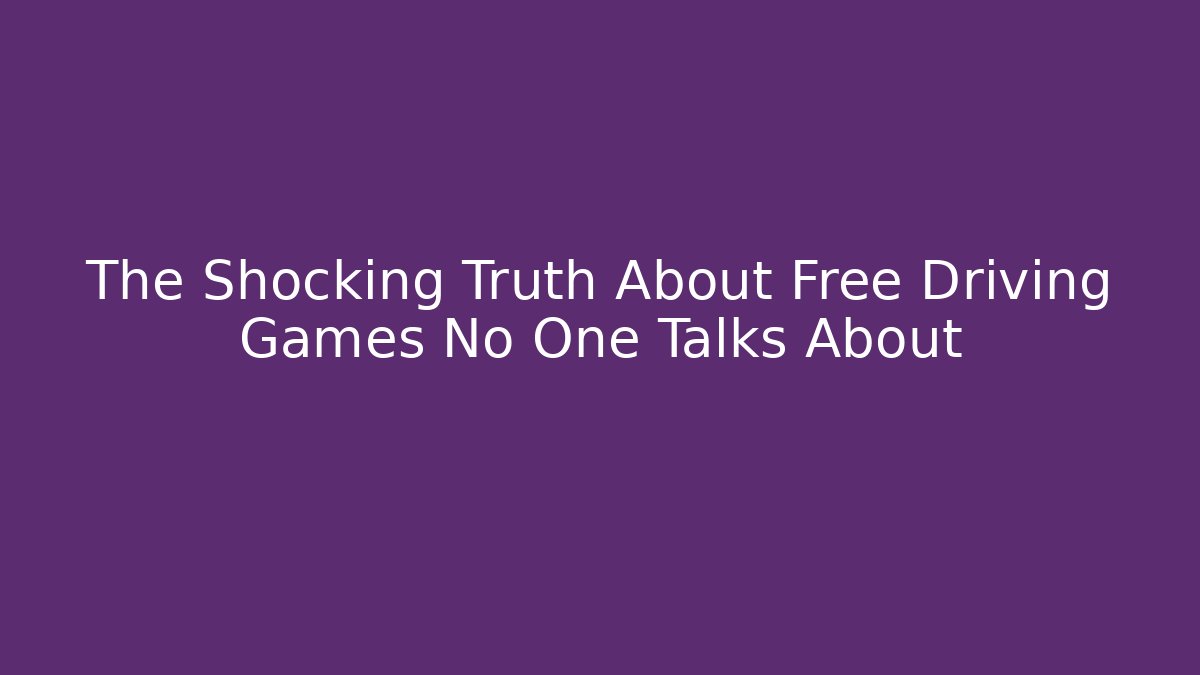 The Shocking Truth About Free Driving Games No One Talks About