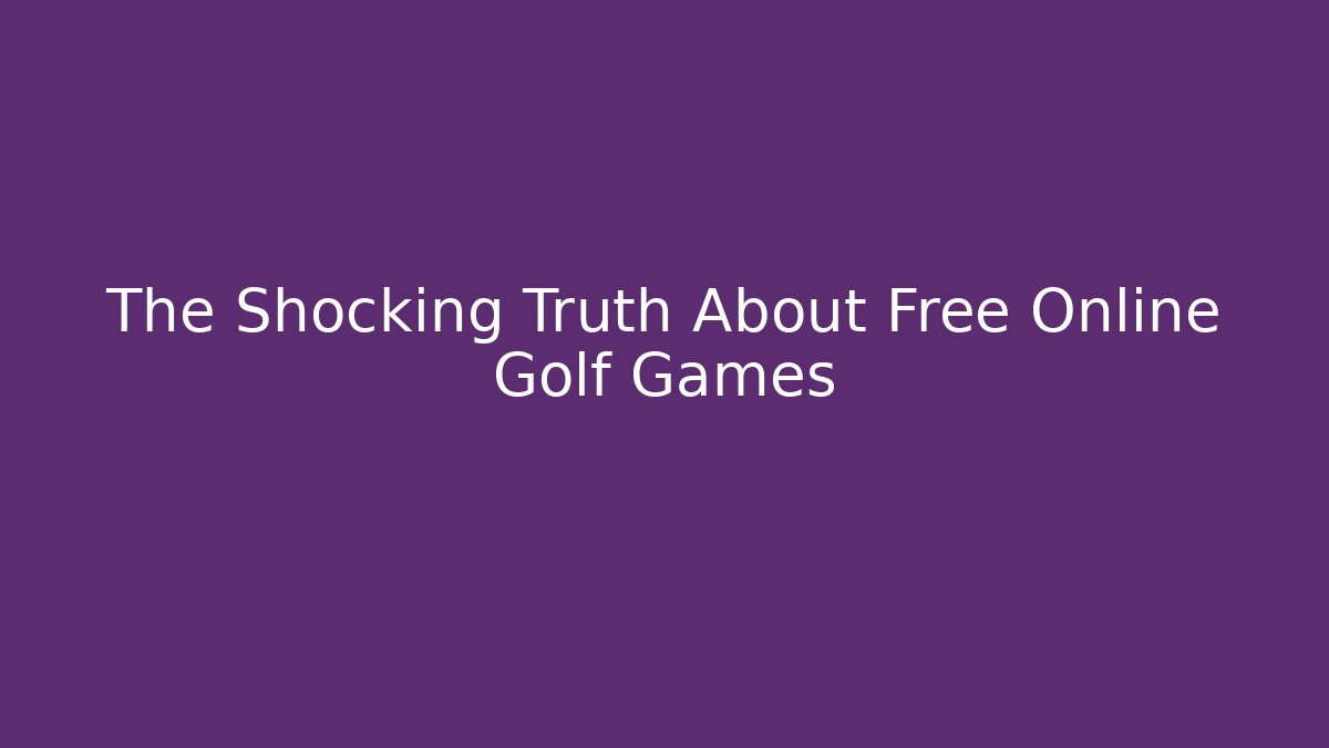 The Shocking Truth About Free Online Golf Games
