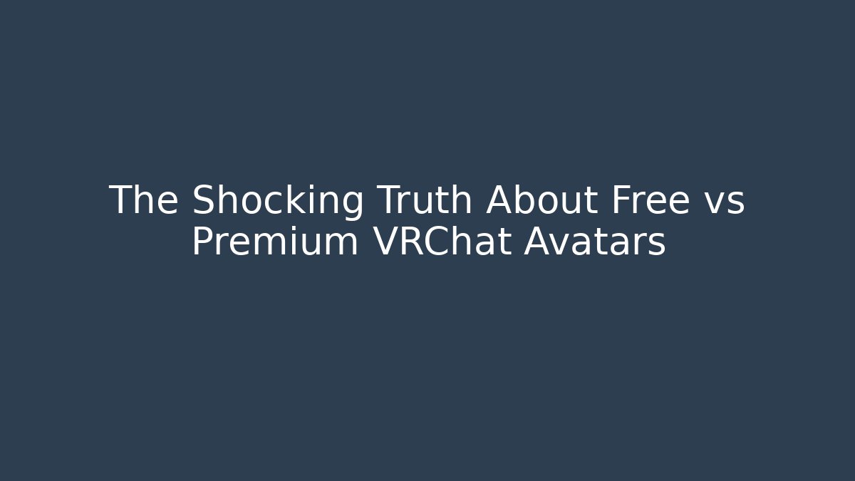 The Shocking Truth About Free vs Premium VRChat Avatars