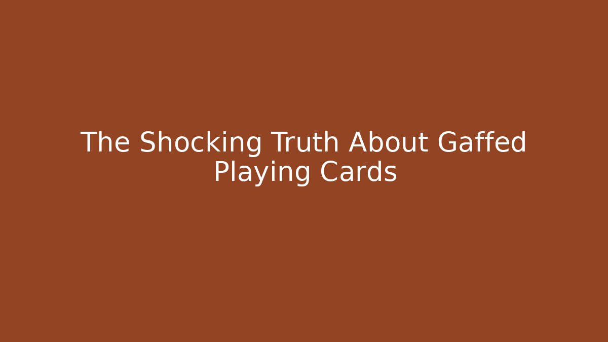 The Shocking Truth About Gaffed Playing Cards