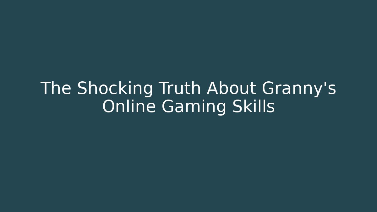 The Shocking Truth About Granny's Online Gaming Skills