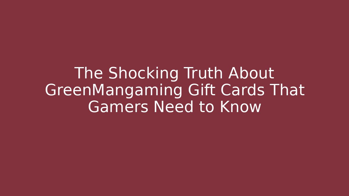 The Shocking Truth About GreenMangaming Gift Cards That Gamers Need to Know