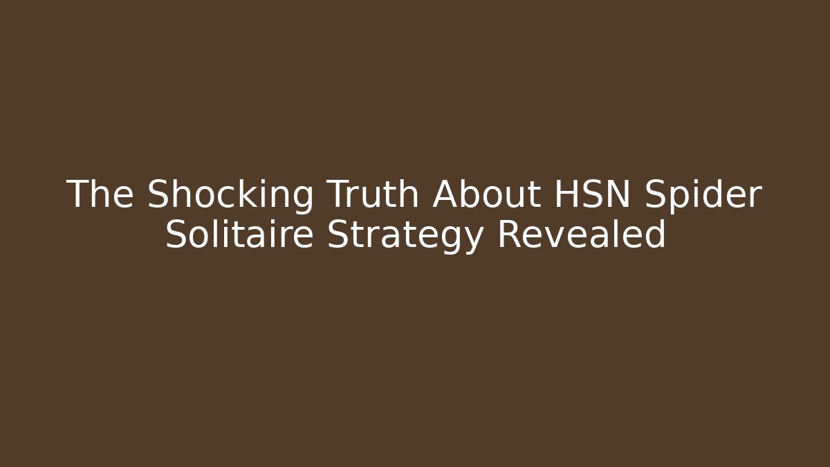 The Shocking Truth About HSN Spider Solitaire Strategy Revealed