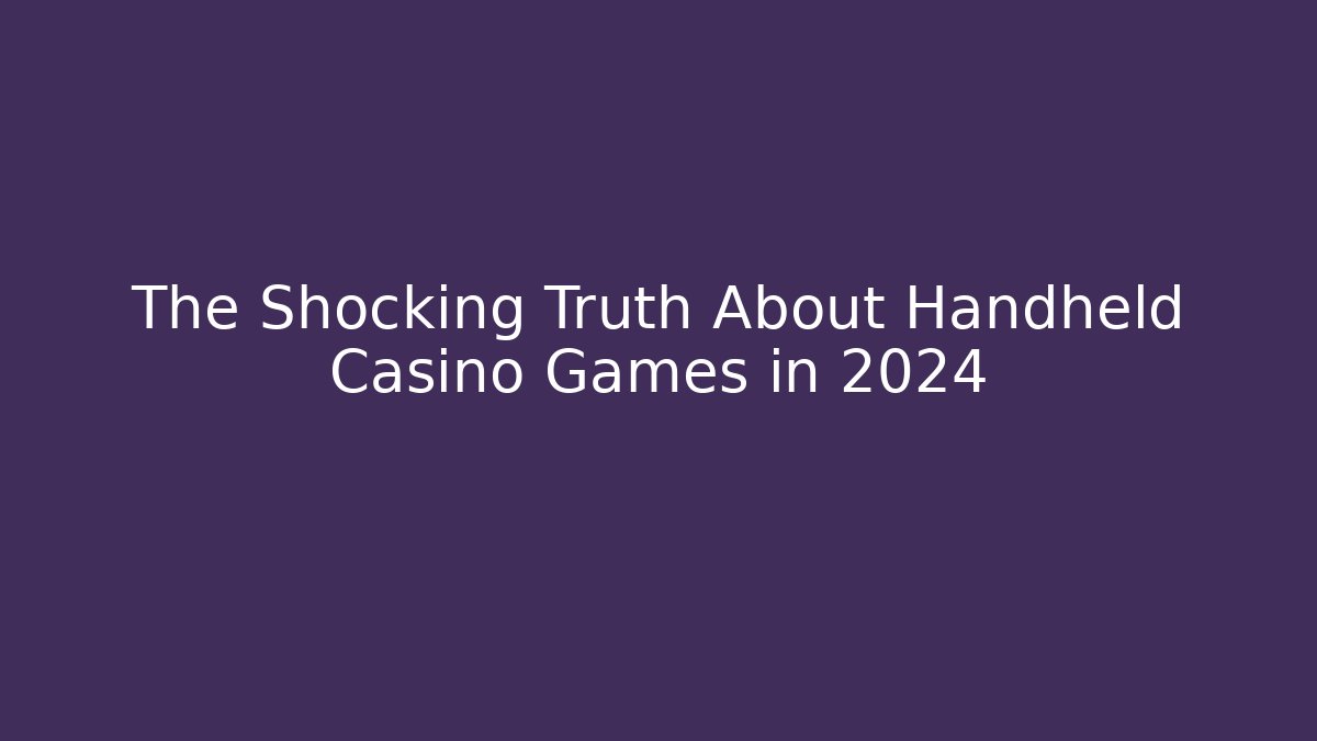 The Shocking Truth About Handheld Casino Games in 2024