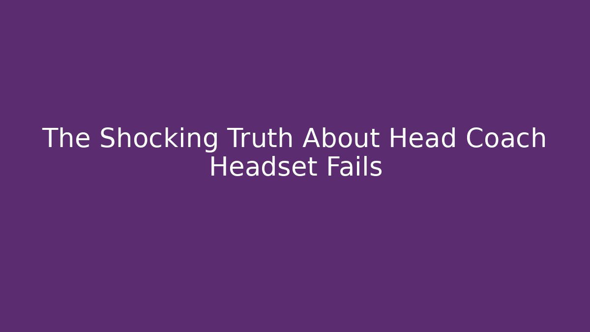 The Shocking Truth About Head Coach Headset Fails - Felix Cat Insurance
