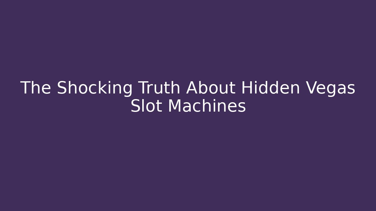 The Shocking Truth About Hidden Vegas Slot Machines - Felix Cat Insurance