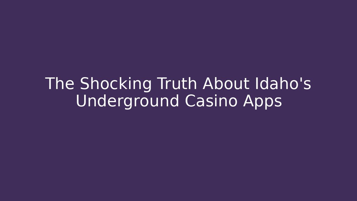 The Shocking Truth About Idaho's Underground Casino Apps