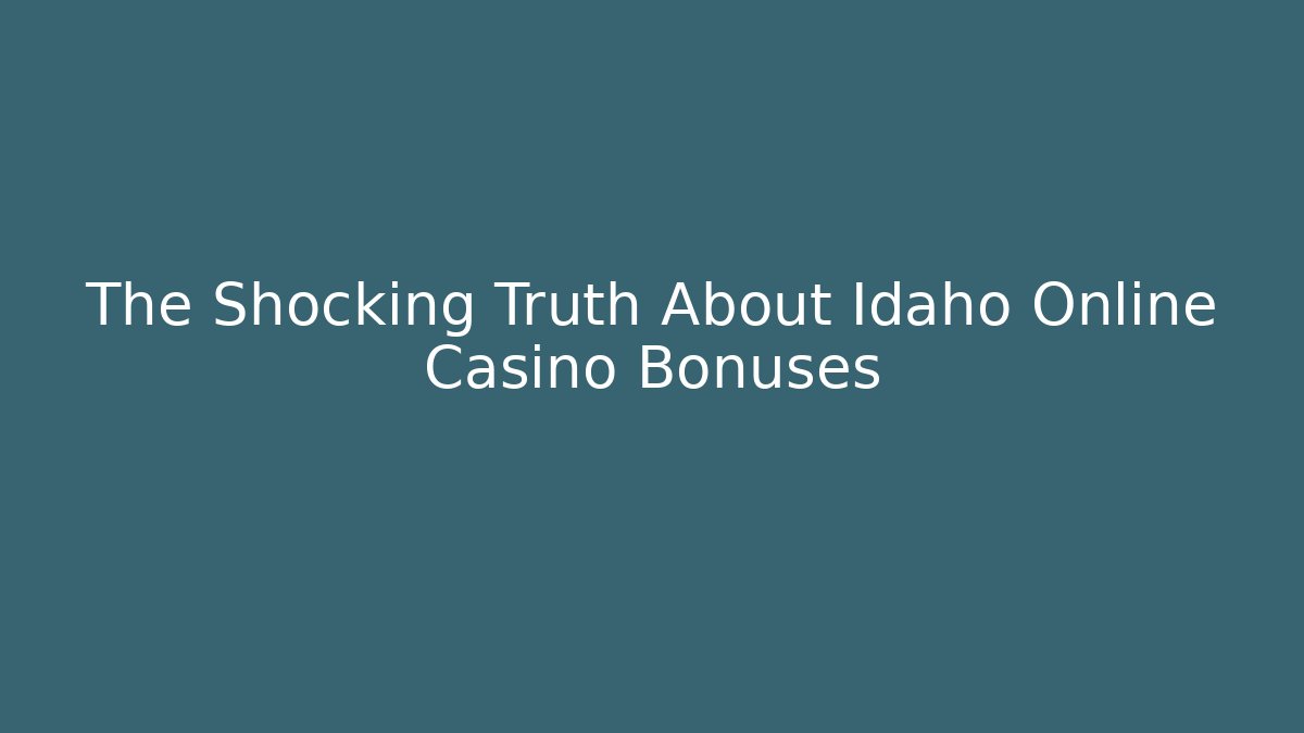 The Shocking Truth About Idaho Online Casino Bonuses