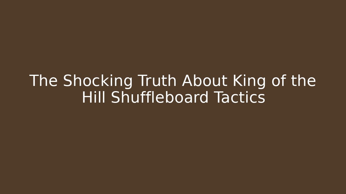 The Shocking Truth About King of the Hill Shuffleboard Tactics