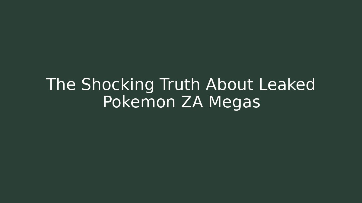 The Shocking Truth About Leaked Pokémon ZA Megas